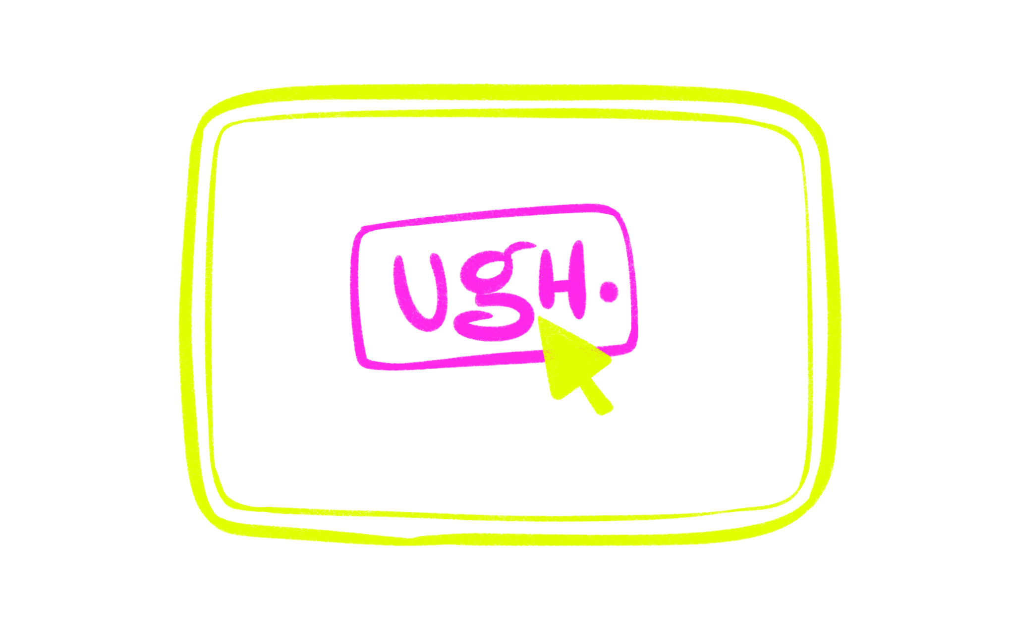 A drawing of a computer screen, with a mouse hovering over a button that reads 'ugh'